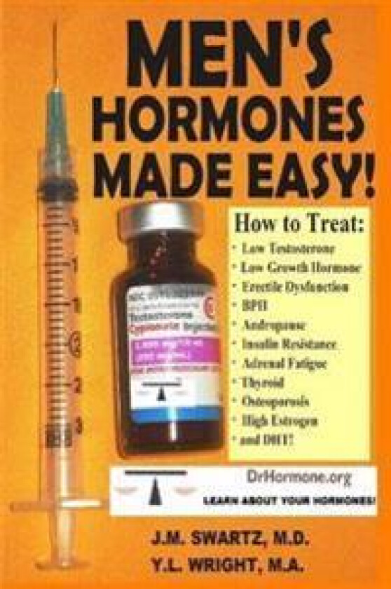 Men's Hormones Made Easy!: How to Treat Low Testosterone, Low Growth Hormone, Erectile Dysfunction, Bph, Andropause, Insulin Resistance, Adrenal