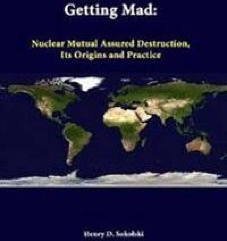 Getting Mad: Nuclear Mutual Assured Destruction, its Origins and Practice