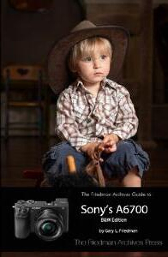 The Friedman Archives Guide to Sony's A6700 (B&W Edition)