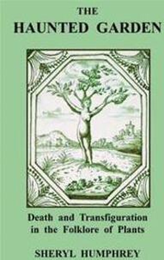 The Haunted Garden: Death and Transfiguration in the Folklore of Plants