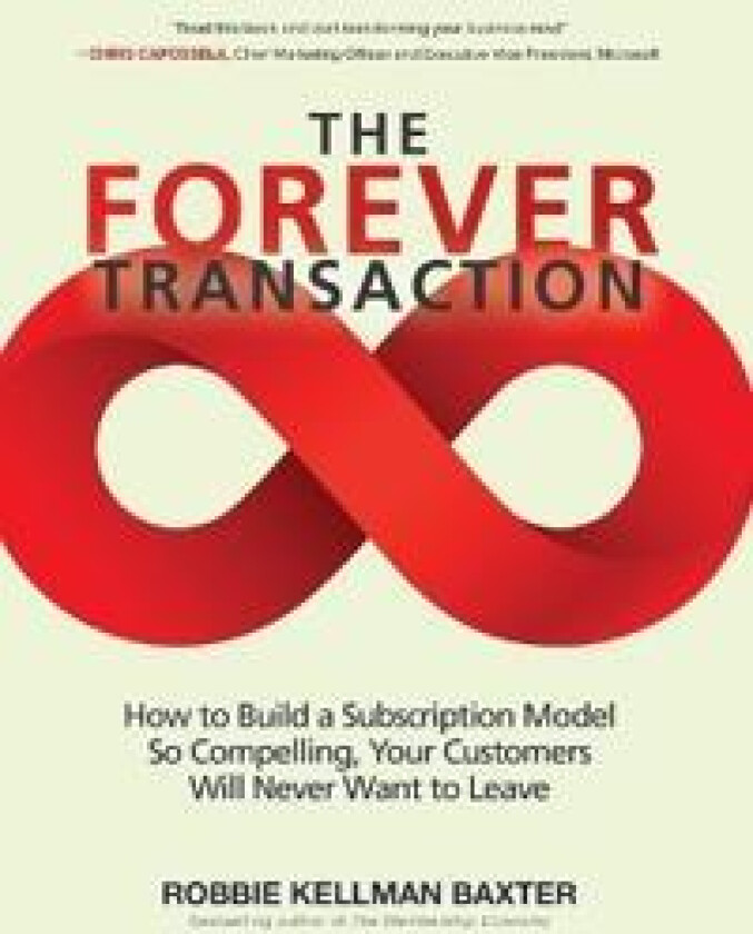 The Forever Transaction:: How to Build a Subscription Model So Compelling, Your Customers Will Never Want to Leave