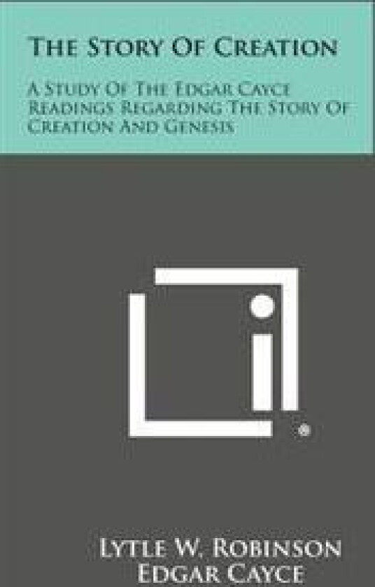 The Story of Creation: A Study of the Edgar Cayce Readings Regarding the Story of Creation and Genesis