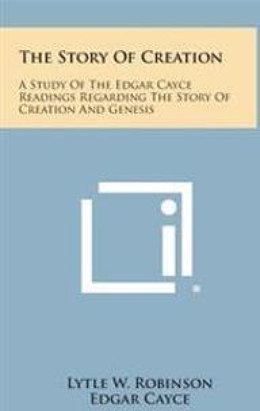 The Story of Creation: A Study of the Edgar Cayce Readings Regarding the Story of Creation and Genesis