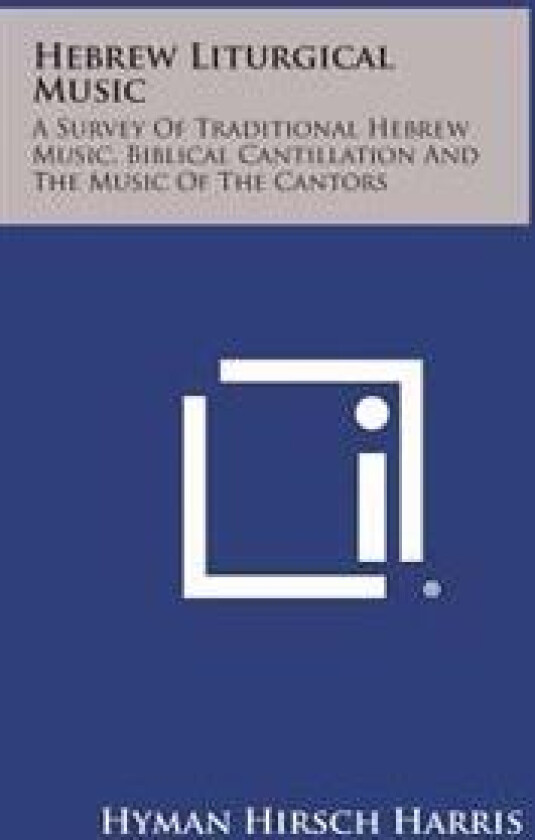 Hebrew Liturgical Music: A Survey of Traditional Hebrew Music, Biblical Cantillation and the Music of the Cantors