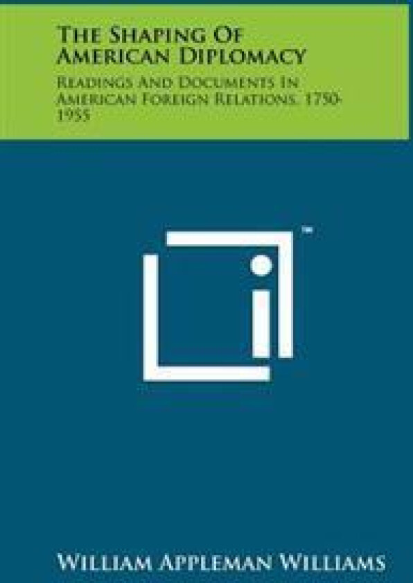 The Shaping of American Diplomacy: Readings and Documents in American Foreign Relations, 1750-1955