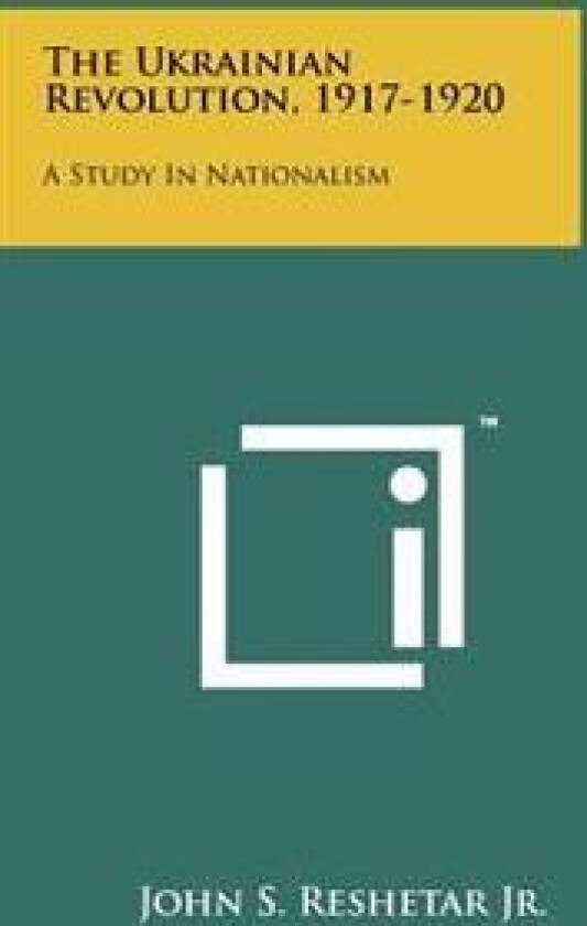 The Ukrainian Revolution, 1917-1920: A Study in Nationalism
