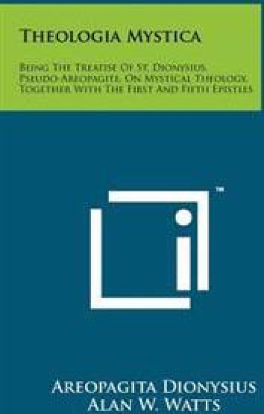 Theologia Mystica: Being the Treatise of St. Dionysius, Pseudo-Areopagite, on Mystical Theology, Together with the First and Fifth Epistl