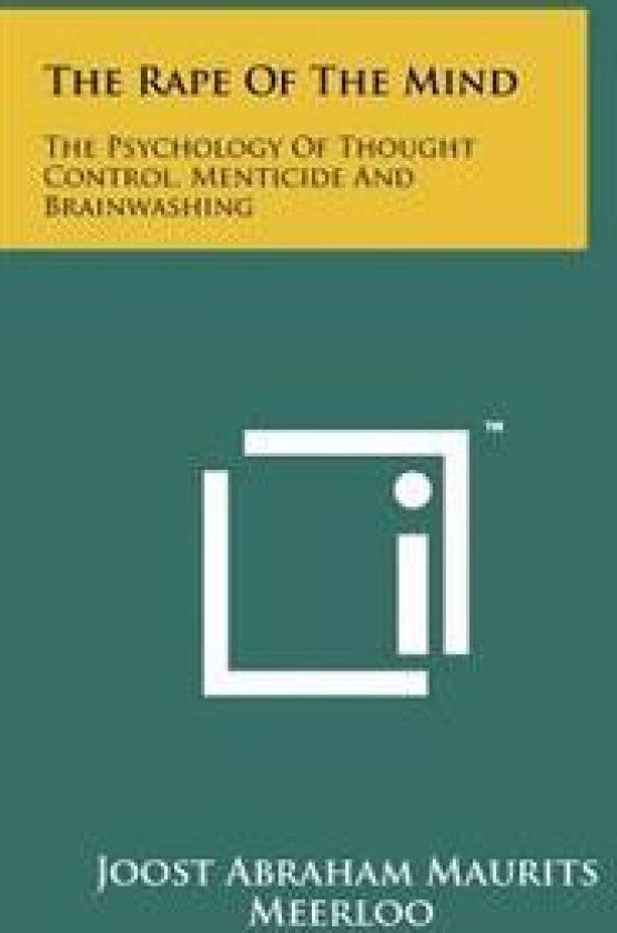 The Rape of the Mind: The Psychology of Thought Control, Menticide and Brainwashing