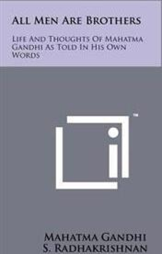 All Men Are Brothers: Life and Thoughts of Mahatma Gandhi as Told in His Own Words