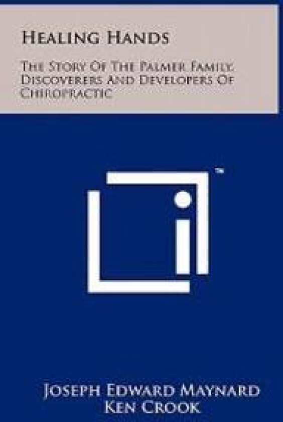 Healing Hands: The Story of the Palmer Family, Discoverers and Developers of Chiropractic