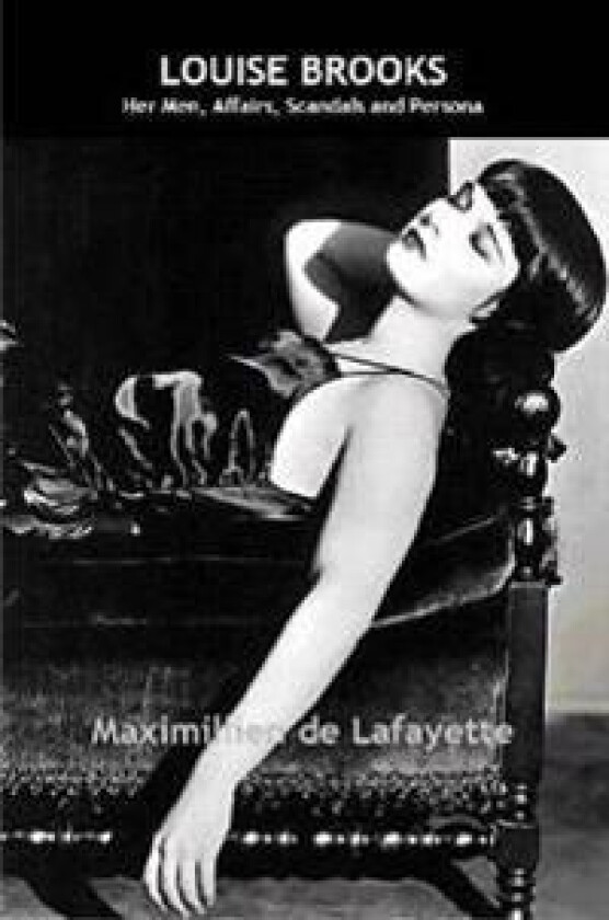 Louise Brooks: Her Men, Affairs, Scandals and Persona
