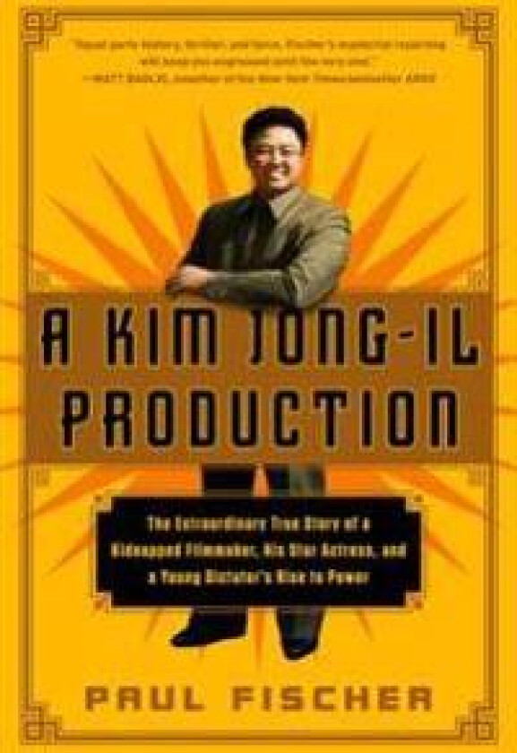 A Kim Jong-Il Production: The Extraordinary True Story of a Kidnapped Filmmaker, His Star Actress, and a Young Dictator's Rise to Power