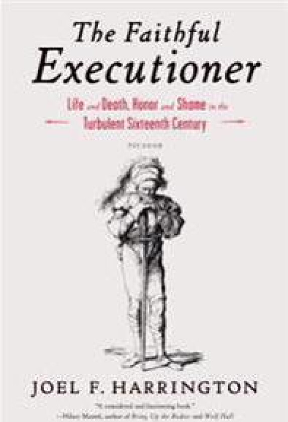 The Faithful Executioner: Life and Death, Honor and Shame in the Turbulent Sixteenth Century