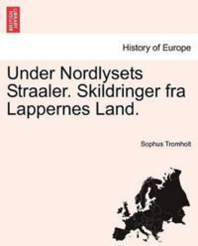 Under Nordlysets Straaler. Skildringer fra Lappernes Land.