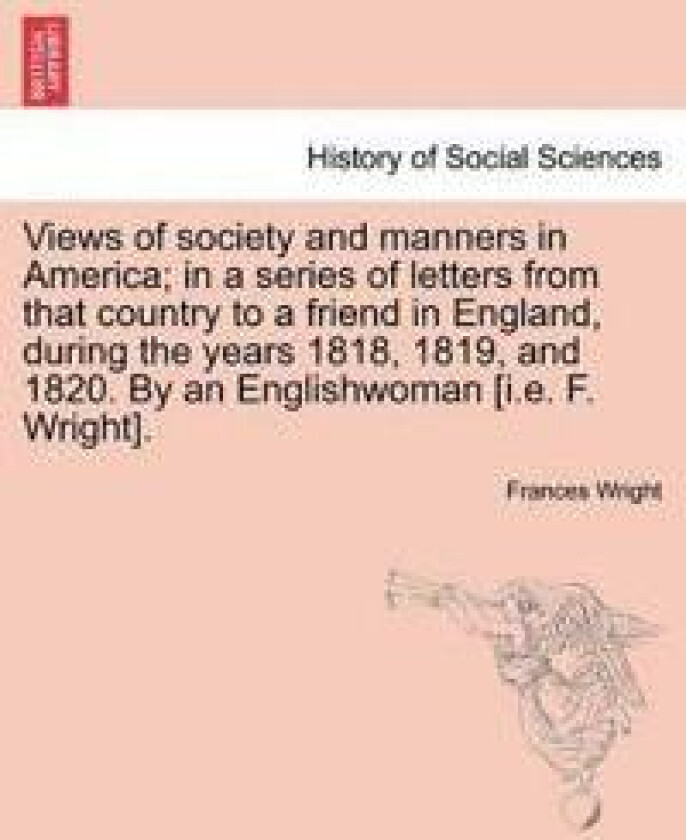 Views of society and manners in America; in a series of letters from that country to a friend in England, during the years 1818, 1819, and 1820. By an
