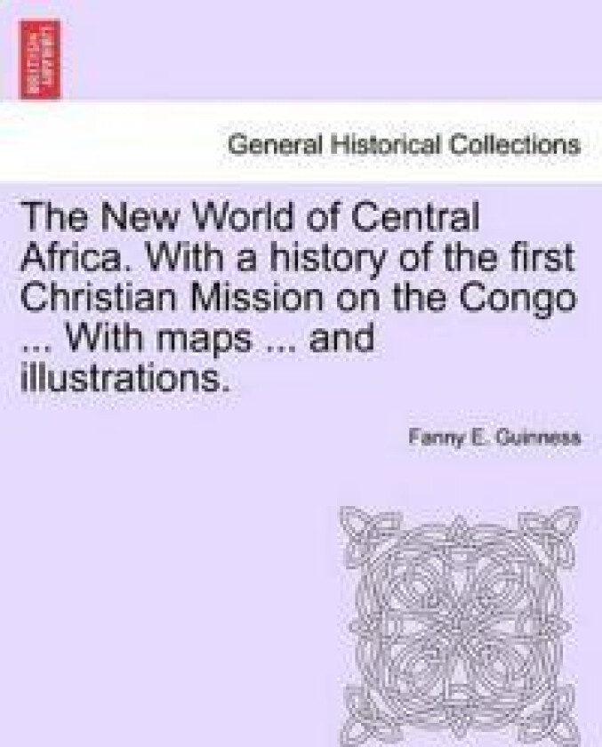 The New World of Central Africa. With a history of the first Christian Mission on the Congo ... With maps ... and illustrations.