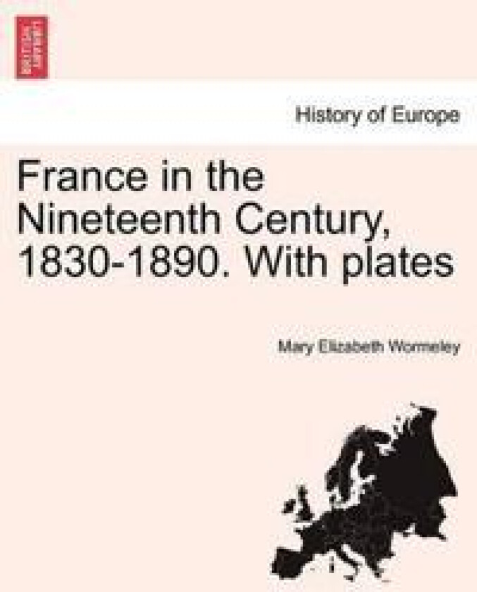 France in the Nineteenth Century, 1830-1890. With plates