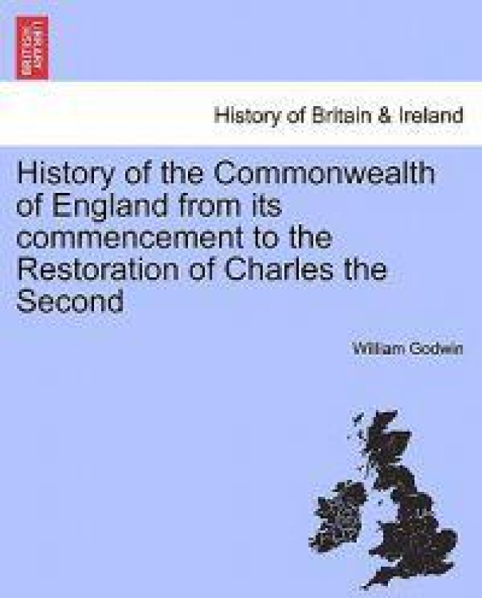 History of the Commonwealth of England from Its Commencement to the Restoration of Charles the Second