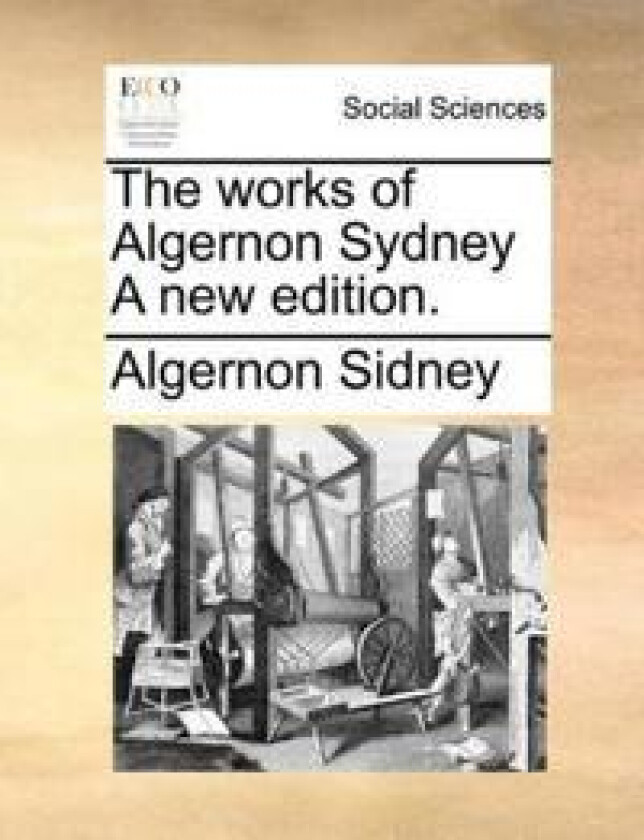 The works of Algernon Sydney A new edition.