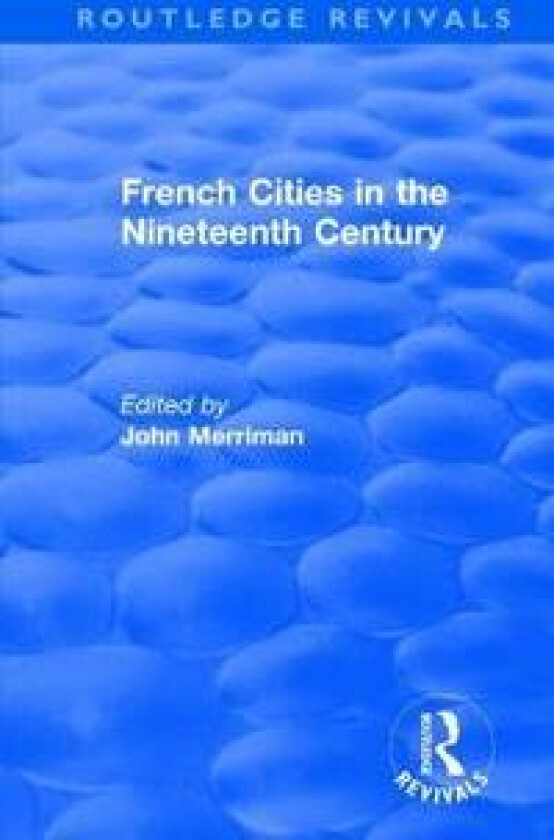 Routledge Revivals: French Cities in the Nineteenth Century (1981)