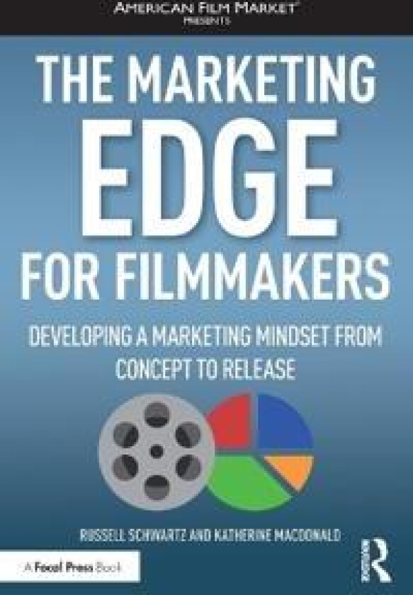 The Marketing Edge for Filmmakers: Developing a Marketing Mindset from Concept to Release