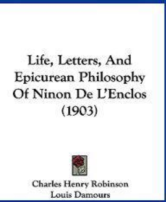 Life, Letters, And Epicurean Philosophy Of Ninon De L'Enclos (1903)