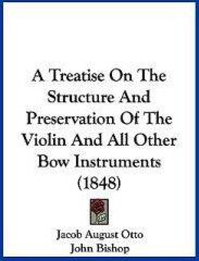 A Treatise on the Structure and Preservation of the Violin and All Other Bow Instruments