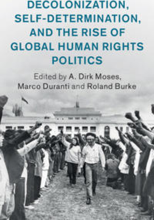 Decolonization, Self-Determination, and the Rise of Global Human Rights Politics