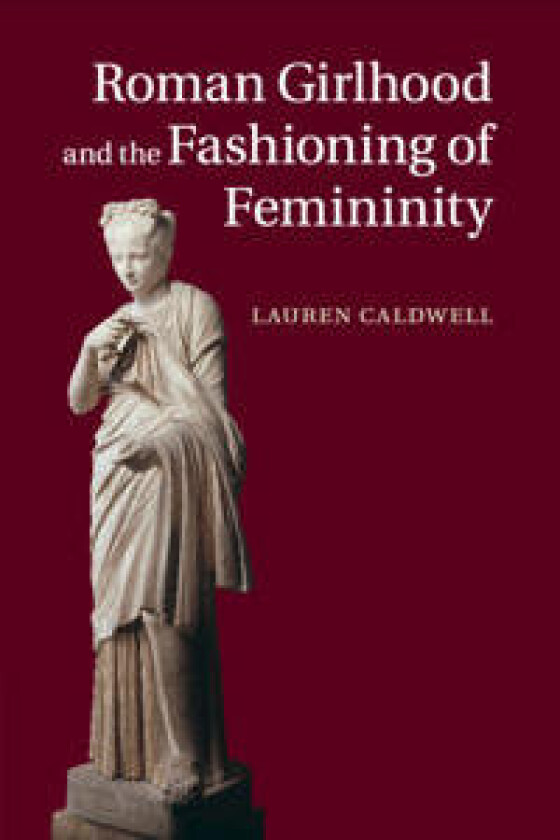 Roman Girlhood and the Fashioning of Femininity