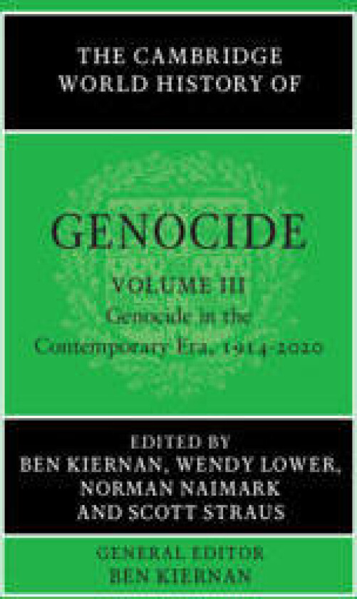 The Cambridge World History of Genocide: Volume 3, Genocide in the Contemporary Era, 1914–2020