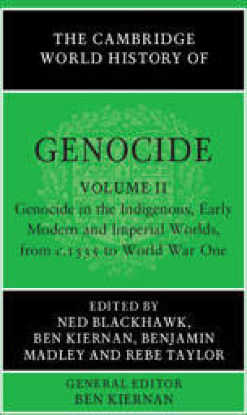The Cambridge World History of Genocide: Volume 2, Genocide in the Indigenous, Early Modern and Imperial Worlds, from c.1535 to World War One