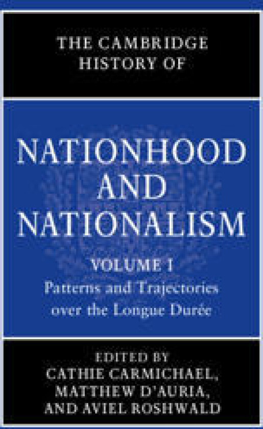 The Cambridge History of Nationhood and Nationalism: Volume 1, Patterns and Trajectories over the Longue Durée