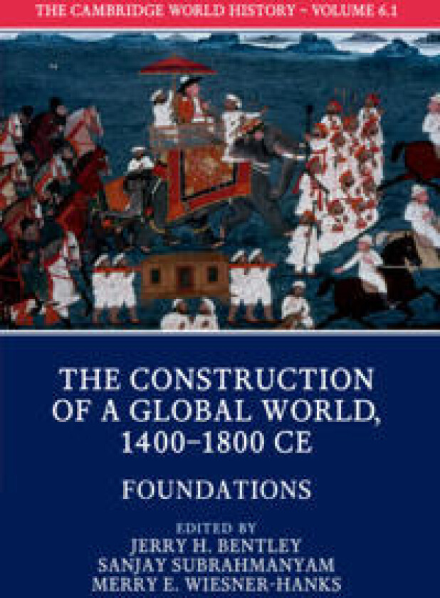 The Cambridge World History: Volume 6, The Construction of a Global World, 1400-1800 CE, Part 1, Foundations