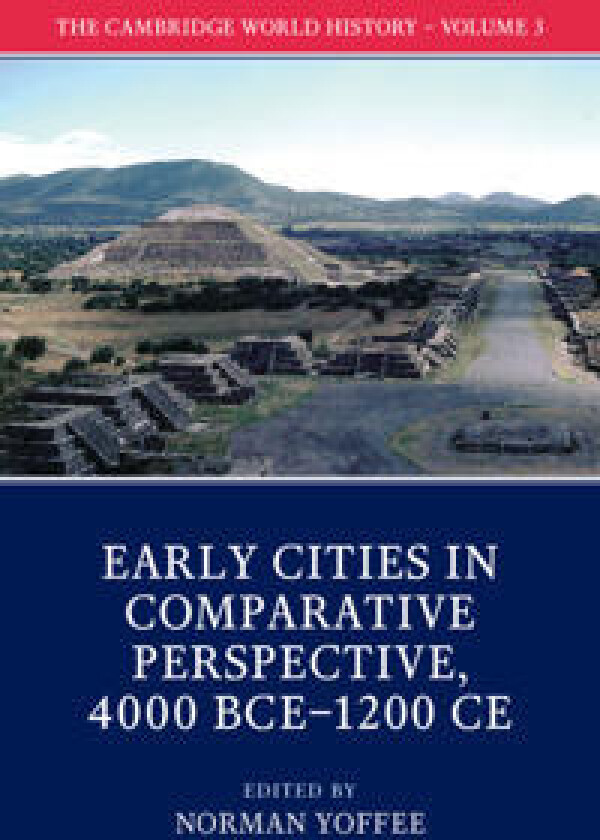 The Cambridge World History: Volume 3, Early Cities in Comparative Perspective, 4000 BCE–1200 CE