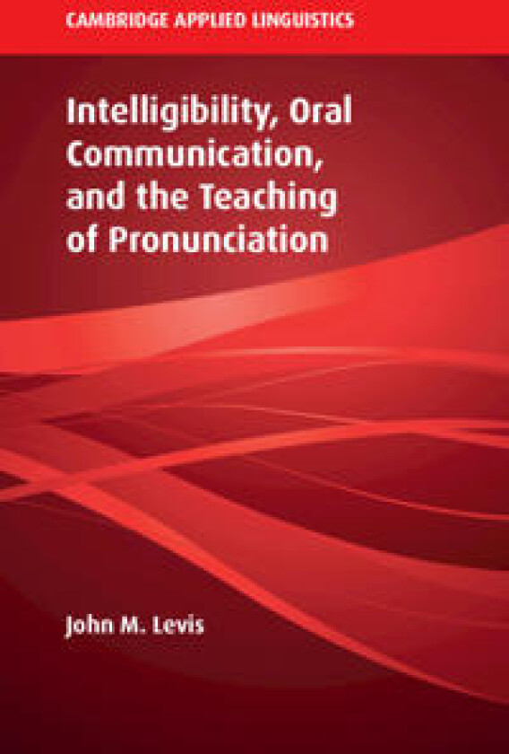 Intelligibility, Oral Communication, and the Teaching of Pronunciation