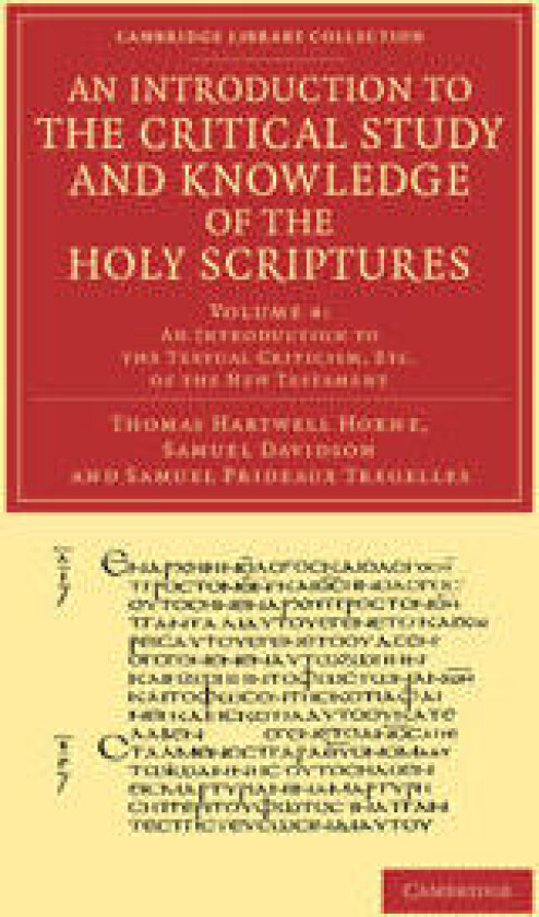 An Introduction to the Critical Study and Knowledge of the Holy Scriptures: Volume 4, An Introduction to the Textual Criticism, Etc. of the New