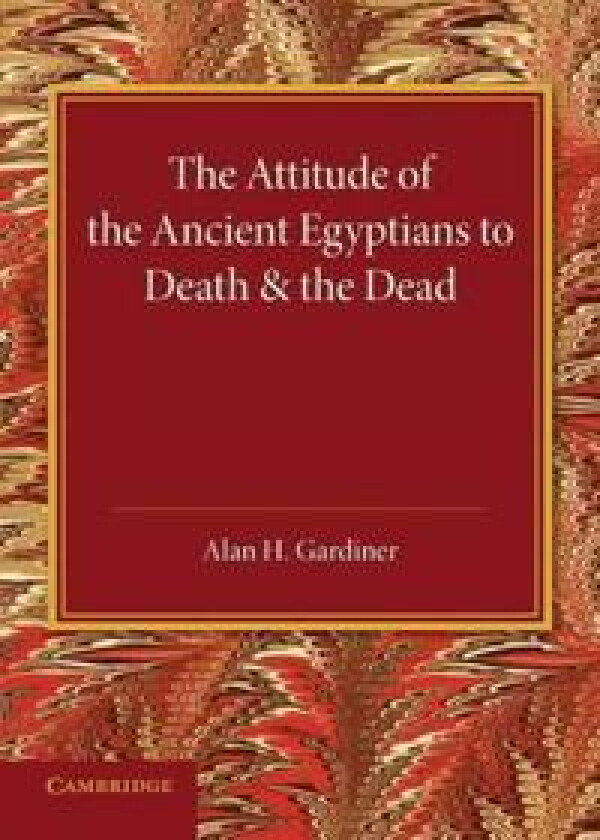 The Attitude of the Ancient Egyptians to Death and the Dead
