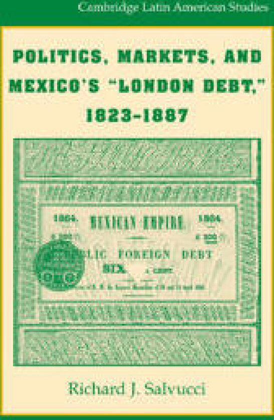 Politics, Markets, and Mexico's 'London Debt', 1823–1887
