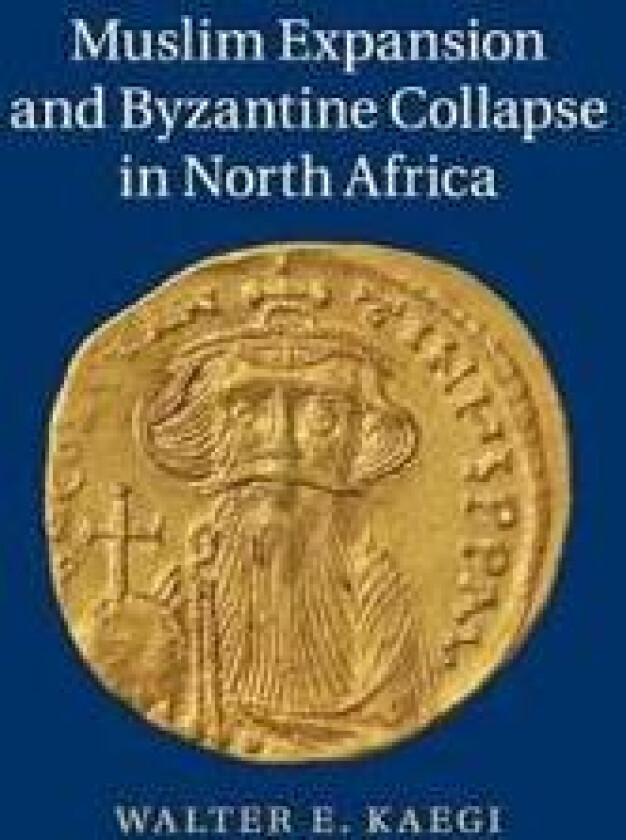 Muslim Expansion and Byzantine Collapse in North Africa