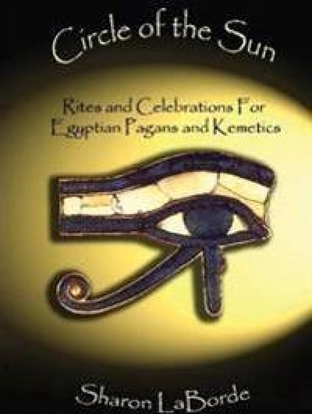Circle of the Sun: Rites and Celebrations for Egyptian Pagans and Kemetics