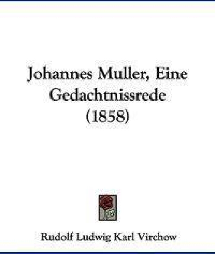 Virchow, R: Johannes Muller, Eine Gedachtnissrede (1858)