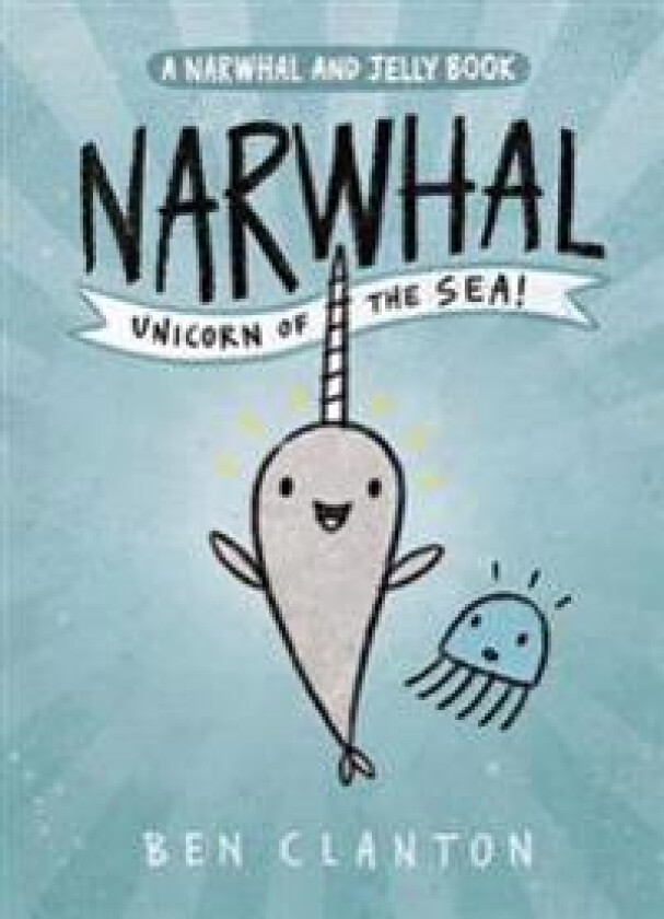 Narwhal: Unicorn of the Sea! (a Narwhal and Jelly Book #1)