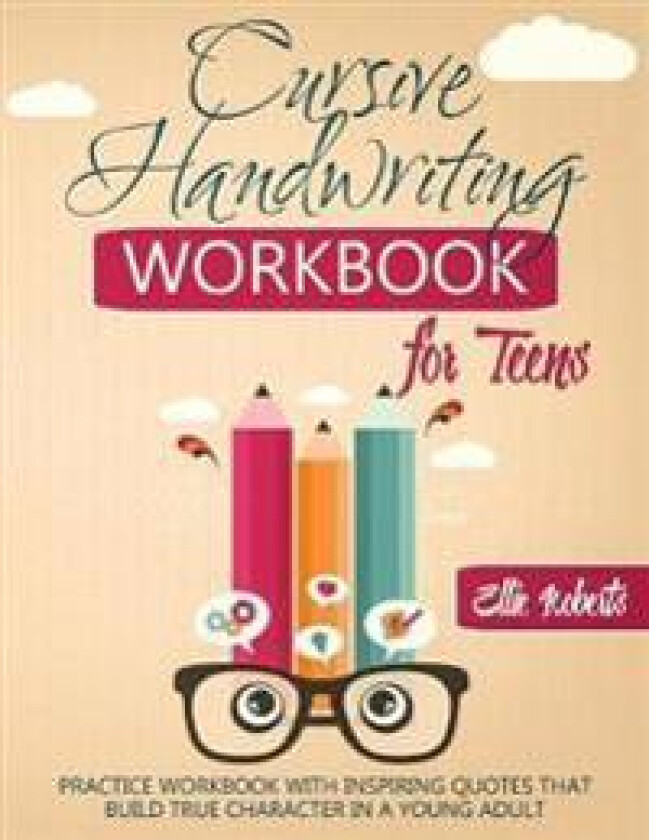 Cursive Handwriting Workbook for Teens: Practice Workbook with Inspiring Quotes that Build True Character in a Young Adult