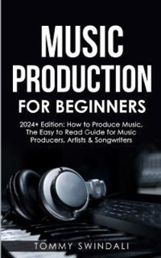 Music Production For Beginners 2024+ Edition