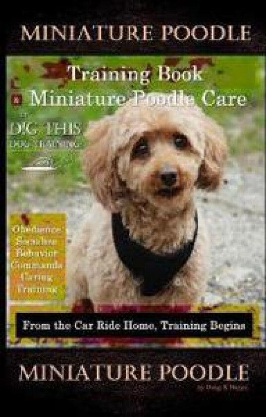Miniature Poodle Training Book & Miniature Poodle Care, By D!G THIS DOG TRAINING, Obedience, Socialize, Behavior, Commands, Caring, Training