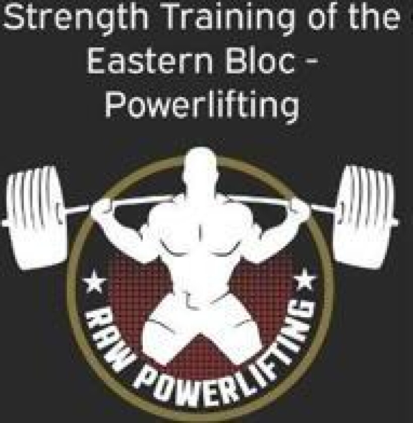 Strength Training of the Eastern Bloc - Powerlifting