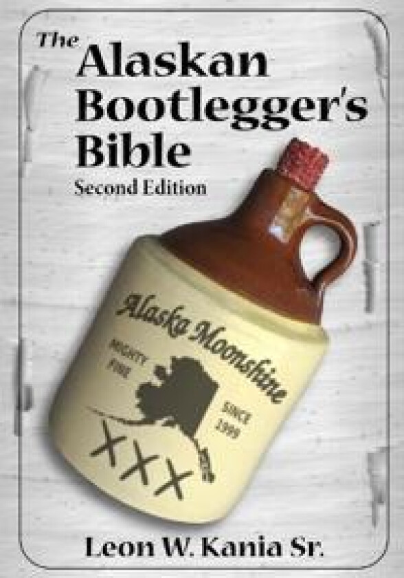 The Alaskan Bootlegger's Bible, Second Edition