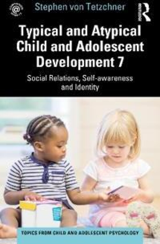 Typical and Atypical Child and Adolescent Development 7 Social Relations, Self-awareness and Identity