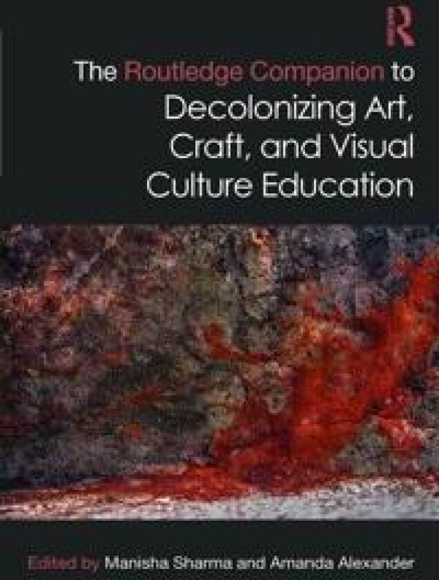 The Routledge Companion to Decolonizing Art, Craft, and Visual Culture Education
