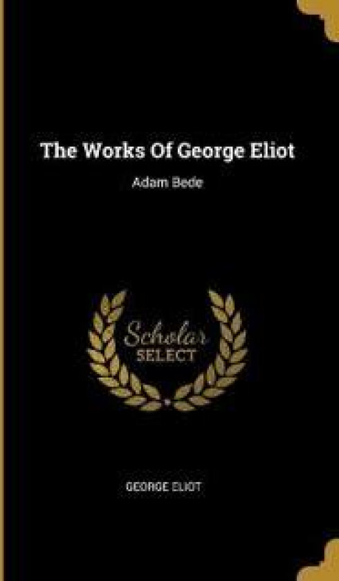 The Works Of George Eliot: Adam Bede